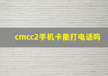 cmcc2手机卡能打电话吗