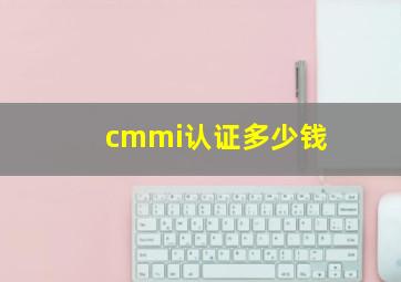 cmmi认证多少钱