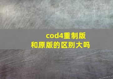 cod4重制版和原版的区别大吗