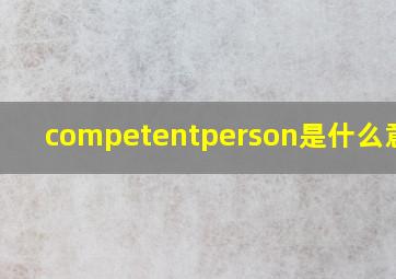 competentperson是什么意思?