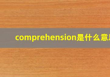comprehension是什么意思?