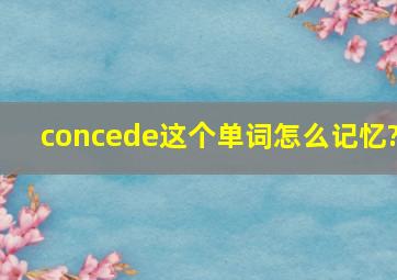 concede这个单词怎么记忆?