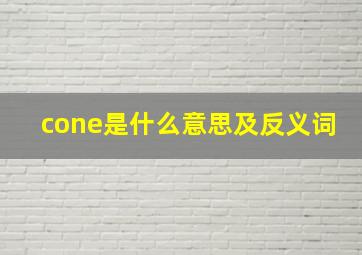 cone是什么意思及反义词