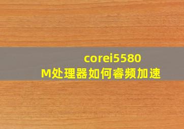 corei5580M处理器如何睿频加速(