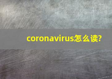 coronavirus怎么读?