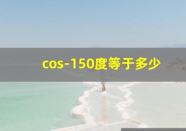 cos-150度等于多少