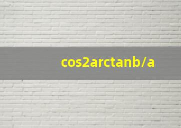 cos2arctanb/a