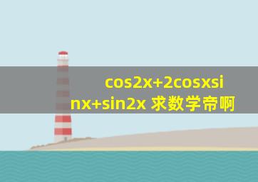 cos2x+2cosxsinx+sin2x 求数学帝啊