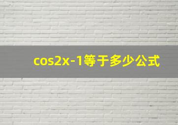 cos2x-1等于多少公式