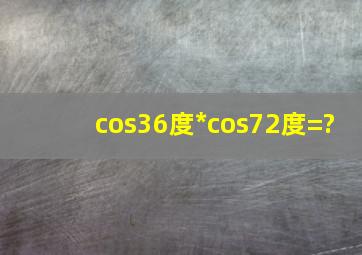 cos36度*cos72度=?