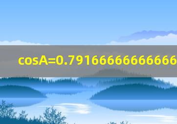 cosA=0.791666666666667求A角度