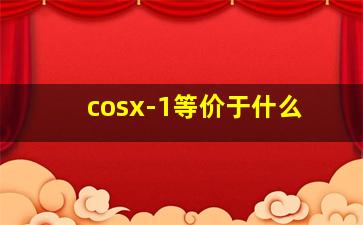 cosx-1等价于什么