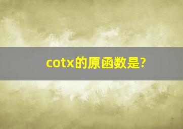 cotx的原函数是?