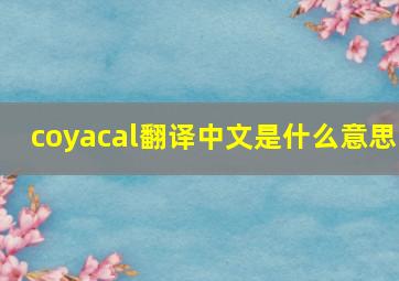 coyacal翻译中文是什么意思