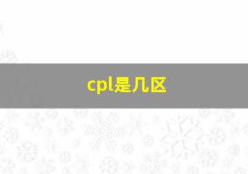 cpl是几区