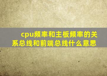 cpu频率和主板频率的关系,总线和前端总线什么意思 