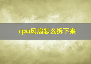 cpu风扇怎么拆下来