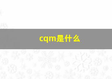 cqm是什么