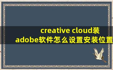 creative cloud装adobe软件怎么设置安装位置