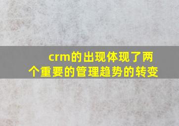 crm的出现体现了两个重要的管理趋势的转变