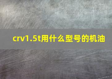 crv1.5t用什么型号的机油