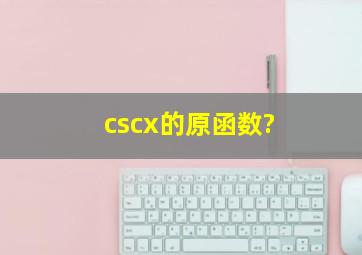 cscx的原函数?