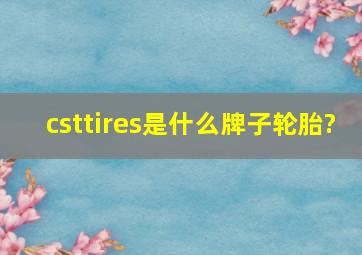 csttires是什么牌子轮胎?