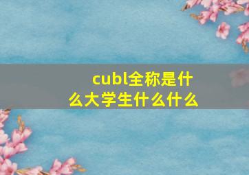 cubl全称是什么大学生什么什么