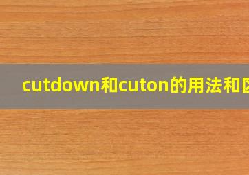 cutdown和cuton的用法和区别