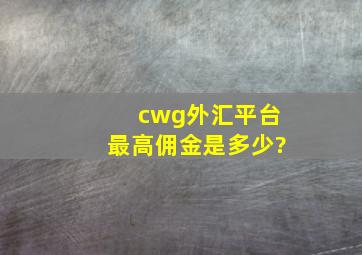 cwg外汇平台最高佣金是多少?