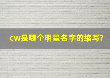 cw是哪个明星名字的缩写?