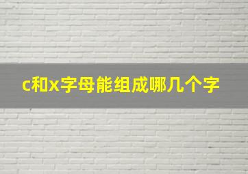 c和x字母能组成哪几个字 