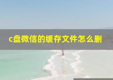 c盘微信的缓存文件怎么删