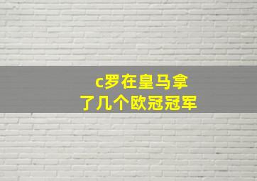 c罗在皇马拿了几个欧冠冠军