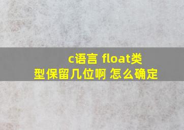 c语言 float类型保留几位啊 怎么确定