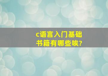 c语言入门基础书籍有哪些唉?