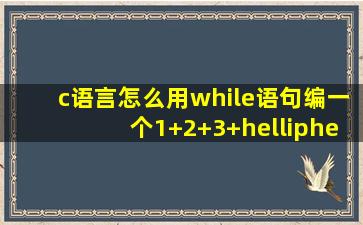 c语言怎么用while语句编一个1+2+3+……+100的程序?