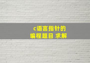 c语言指针的编程题目 求解