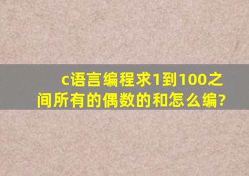 c语言编程求1到100之间所有的偶数的和,怎么编?