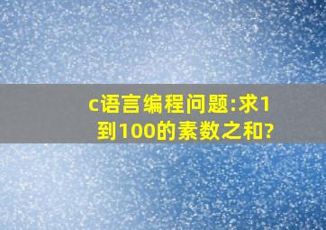 c语言编程问题:求1到100的素数之和?