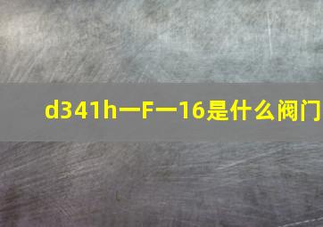 d341h一F一16是什么阀门(