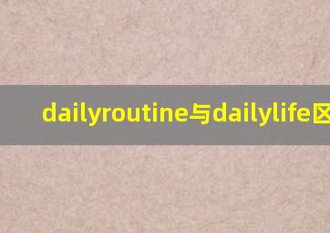 dailyroutine与dailylife区别(