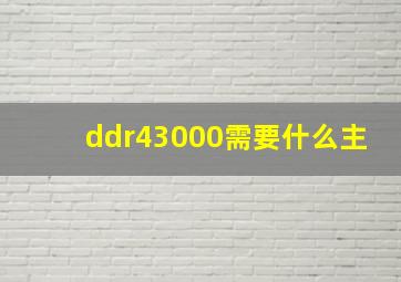 ddr43000需要什么主