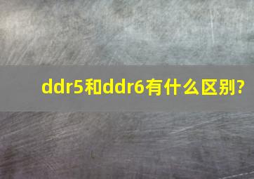 ddr5和ddr6有什么区别?