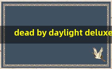 dead by daylight deluxe edition是什么意思?