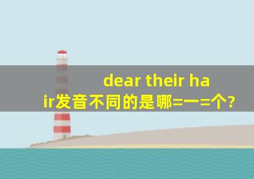 dear their hair发音不同的是哪=一=个?