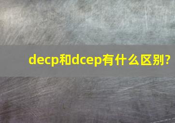 decp和dcep有什么区别?