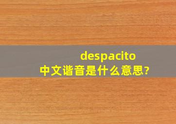 despacito中文谐音是什么意思?