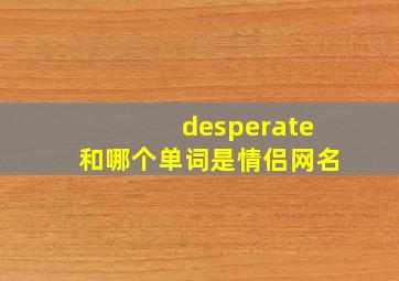 desperate和哪个单词是情侣网名