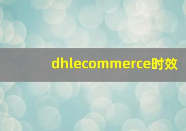 dhlecommerce时效